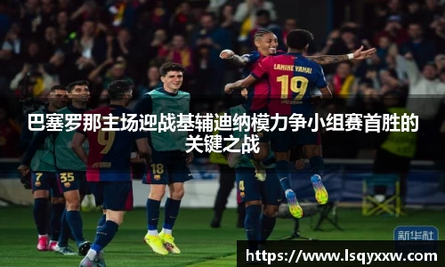 巴塞罗那主场迎战基辅迪纳模力争小组赛首胜的关键之战